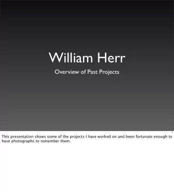 William Herr  Overview of Past Projects  1  This presentation shows some of the projects I have