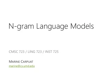 N-gram Language Models  CMSC 723 / LING 723 / INST 725 M ARINE C ARPUAT  marine@cs.umd.edu  Roadmap