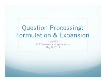 Question Processing:  Formulation &amp; Expansion  Ling573  NLP Systems and Applications  May 8,