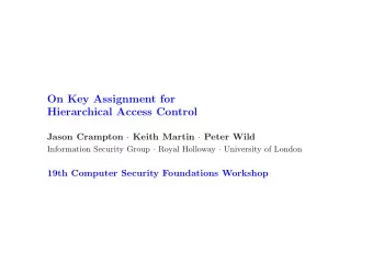 On Key Assignment for  Hierarchical Access Control Jason Crampton  Keith Martin  Peter Wild