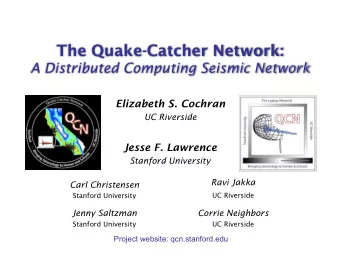 The Quake-Catcher Network: A Distributed Computing Seismic Network Elizabeth S. Cochran  UC