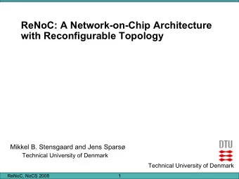 ReNoC: A Network-on-Chip Architecture  with Reconfigurable Topology  Mikkel B. Stensgaard and Jens
