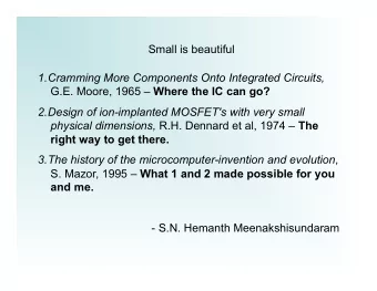 Small is beautiful 1. Cramming More Components Onto Integrated Circuits, G.E. Moore, 1965  Where