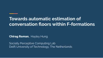 Towards automatic estimation of  conversation floors within F-formations Chirag Raman , Hayley Hung
