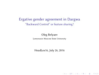 Ergative gender agreement in Dargwa  Backward Control or feature sharing?  Oleg Belyaev