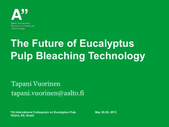 Tapani Vuorinen  tapani.vuorinen@aalto.fi  7th International Colloquium on Eucalyptus Pulp  May