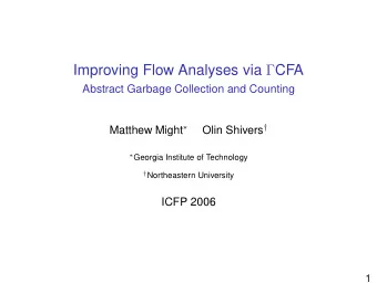 Improving Flow Analyses via  CFA  Abstract Garbage Collection and Counting Matthew Might  Olin