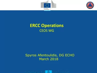 ERCC Operations CEOS WG  Spyros Afentoulidis, DG ECHO  March 2018  The ERCC's three main functions