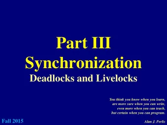 Part III  Synchronization  Deadlocks and Livelocks  You think you know when you learn,  are more