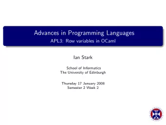 Advances in Programming Languages  APL3: Row variables in OCaml  Ian Stark  School of Informatics