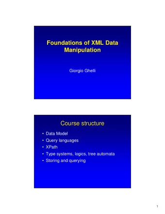 Foundations of XML Data  Manipulation  Giorgio Ghelli  Course structure   Data Model   Query