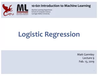 Logistic Regression  Matt Gormley  Lecture 9  Feb. 13, 2019  1  Q&amp;A Q: In recitation, we only