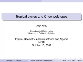 Tropical cycles and Chow polytopes  Alex Fink  Department of Mathematics  University of California,
