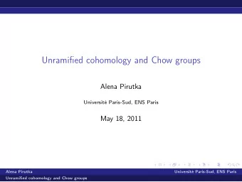 Unramified cohomology and Chow groups  Alena Pirutka  Universit Paris-Sud, ENS Paris  May 18,
