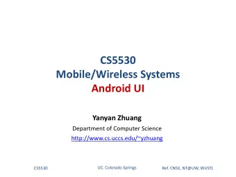 CS5530  Mobile/Wireless Systems  Android UI  Yanyan Zhuang  Department of Computer Science