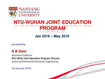 NTU-WUHAN JOINT EDUCATION  PROGRAM  Jan 2018  May 2019  presented by  H B Gooi  Associate