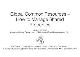 Global Common Resources   How to Manage Shared  Properties  Jesper Larsson  Agrarian history,