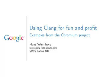 Using Clang for fun and profit  Examples from the Chromium project  Hans Wennborg  hwennborg (at)