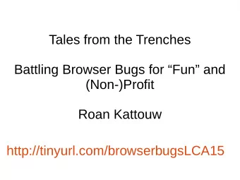 Tales from the Trenches  Battling Browser Bugs for Fun and  (Non-)Profit  Roan Kattouw