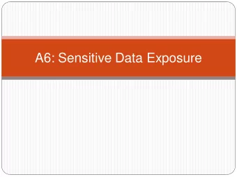 A6: Sensitive Data Exposure A6  Sensitive Data Exposure  Sensitive data stored or transmitted