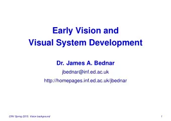 Early Vision and  Visual System Development  Dr. James A. Bednar  jbednar@inf.ed.ac.uk