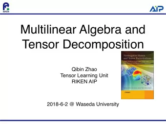 Multilinear Algebra and  Tensor Decomposition  Qibin Zhao  Tensor Learning Unit  RIKEN AIP