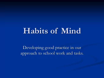 Habits of  Mind  Developing good practice in our  approach to school work and tasks.  HABITS OF