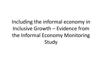 Including the informal economy in  Inclusive Growth  Evidence from  the Informal Economy