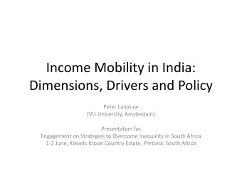Income Mobility in India:  Dimensions, Drivers and Policy  Peter Lanjouw  (VU University,