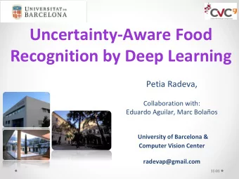 Uncertainty-Aware Food  Recognition by Deep Learning  Petia Radeva,  Collaboration with:  Eduardo