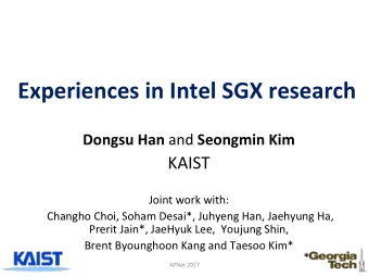 Experiences in Intel SGX research Dongsu Han and Seongmin Kim  KAIST  Joint work with:  Changho