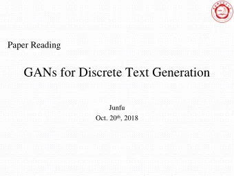 GANs for Discrete Text Generation  Junfu Oct. 20 th , 2018  Show, Tell and Discriminate