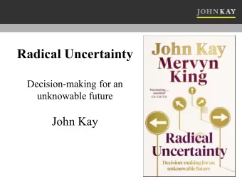 Radical Uncertainty  Decision-making for an  unknowable future  John Kay  A measurable