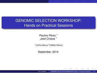 GENOMIC SELECTION WORKSHOP:  Hands on Practical Sessions Paulino Prez 1 Jos Crossa 1 1