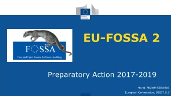 EU-FOSSA 2  Preparatory Action 2017-2019  Marek PRZYBYSZEWSKI  European Commission, DIGIT.B.3