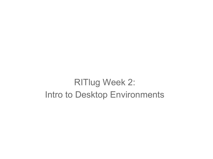 ritlug week 2 intro to desktop environments what exactly