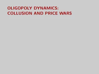 OLIGOPOLY DYNAMICS:  COLLUSION AND PRICE WARS  Overview  Context: Firms interact over time
