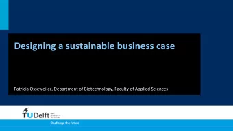 Designing  a  sustainable  business  case    Patricia  Osseweijer,  Department