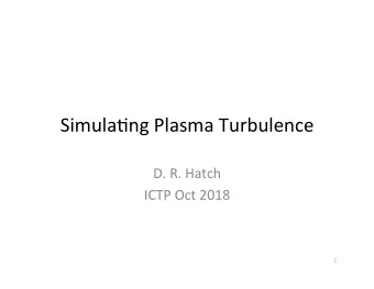 Simula'ng Plasma Turbulence  D. R. Hatch  ICTP Oct 2018  1  Turbulence  2  Turbulence: Enduring