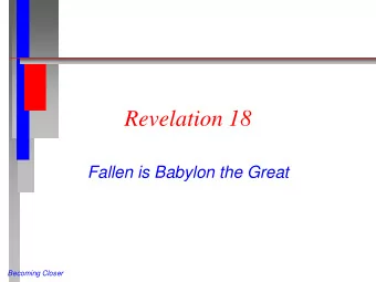 Revelation 18  Fallen is Babylon the Great  Becoming Closer  Fallen, Fallen  (Rev 18:1-3 NIV)