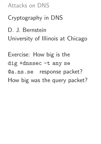 Attacks on DNS  Cryptography in DNS  D. J. Bernstein  University of Illinois at Chicago  Exercise: