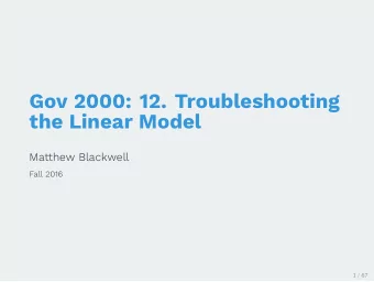 Gov 2000: 12. Troubleshooting  the Linear Model  Matthew Blackwell  Fall 2016  1 / 67  1. Outliers,