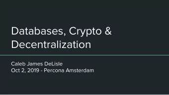 Databases, Crypto &amp;  Decentralization  Caleb James DeLisle  Oct 2, 2019 - Percona Amsterdam