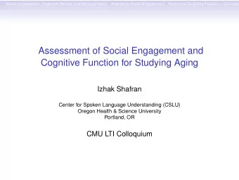 Assessment of Social Engagement and  Cognitive Function for Studying Aging  Izhak Shafran  Center