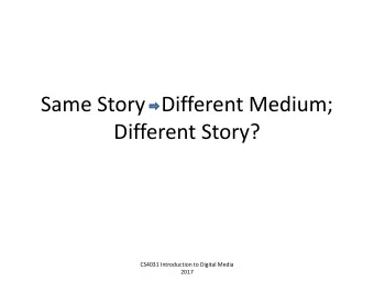 Different Story?  CS4031 Introduction to Digital Media  2017  Same Story     Different Medium;