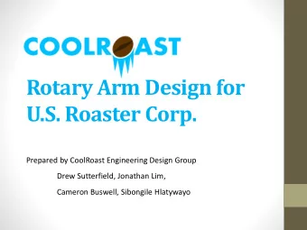 Rotary Arm Design for  U.S. Roaster Corp.  Prepared by CoolRoast Engineering Design Group  Drew