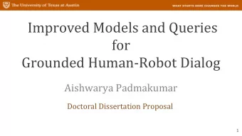 Improved Models and Queries  for  Grounded Human-Robot Dialog  Aishwarya Padmakumar  Doctoral