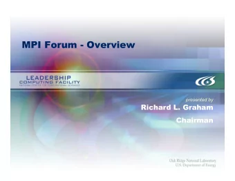 MPI Forum - Overview  presented by  Richard L. Graham  Chairman  Outline  Goal  Forum