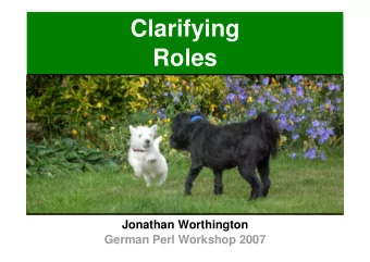Clarifying  Roles  Jonathan Worthington  German Perl Workshop 2007  Clarifying Roles  The Perl 6