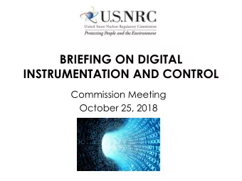 BRIEFING ON DIGITAL  INSTRUMENTATION AND CONTROL  Commission Meeting  October 25, 2018  Speakers